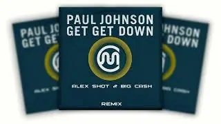 Paul Johnson - Get Get Down ( ALEX SHOT & BIG CASH REMIX )