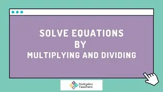 Solve Equations by Multiplying and Dividing