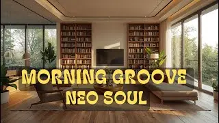 1 Hour Groovy Neo-Soul Morning ☀️ Calm & Upbeat