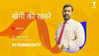 कृषि विश्लेषण/ Agri Analysis : By Mr. Ajay Kedia, Director, Kedia Commodities