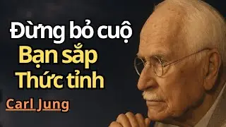 Đừng Vội Từ Bỏ – Đây Là Giai Đoạn Trước Khi Bạn Thức Tỉnh | Carl Jung
