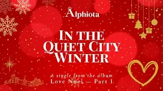 In the Quiet City Winter &ndash; Alphiota (Love Noel &ndash; Part I) | Official Music Video