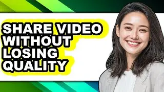 How to Share Video Without Losing Quality (full Guide)
