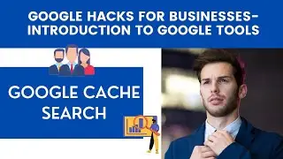 Google Cache Search | Google Hacks For Businesses- Introduction to Google Tools