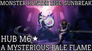 Monster Hunter Rise Sunbreak: M6 Urgent Hub Quest A Mysterious Pale Flame