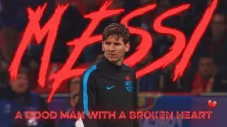 Lionel Messi | A Good Man With a Broken Heart #messi