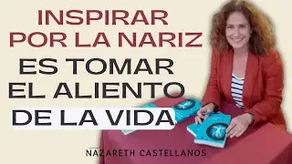 🧠👃🏼 INSPIRAR POR LA NARIZ ES TOMAR EL ALIENTO DE LA VIDA- NAZARETH CASTELLANOS