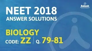 NEET UG 2018 Answer Keys & Answer Solutions For Biology [Code ZZ Q.79-81] &ndash; Aakash Institute