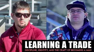 Learning a Trade | Discipline, Identity & The Craft of Becoming a Man