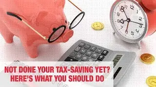 Not done your tax-saving yet? Here&rsquo;s what you should do