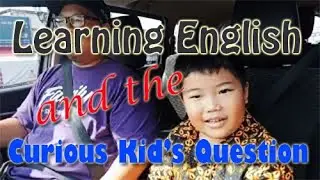 Generation Gap Talk : Learning English and the Curious Kid's Question