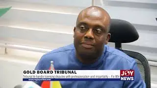Gold board Tribunal: Tribunal to handle licensing disputes with professionalism &ndash; Finance Minister