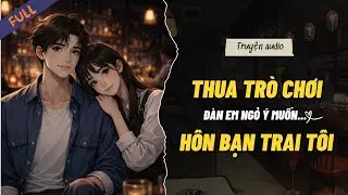 [Truyện Audio] Thua Trò Chơi, Đàn Em Ngỏ Ý Muốn Hôn Bạn Trai Tôi 💋 FULL