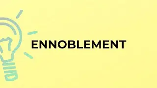 What is the meaning of the word ENNOBLEMENT?