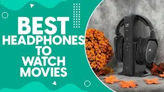 Best Headphones To Watch Movies in 2024: Immerse Yourself in Cinematic Audio Experience!