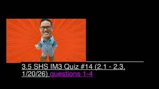 3.5 SHS IM3 Quiz #14 (2.1 - 2.3, 1/20/26) questions 1-4