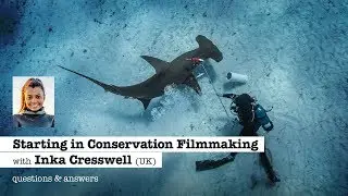 STARTING IN CONSERVATION FILMMAKING with Inka Cresswell