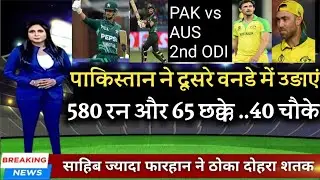 PAK vs AUS -- दूसरे वनडे में पाकिस्तान ने उड़ाए 580 रन और 65 छक्के ...40 चौके ll PAK vs AUS 2nd ODI 