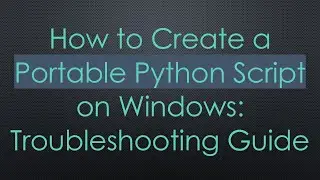 How to Create a Portable Python Script on Windows: Troubleshooting Guide