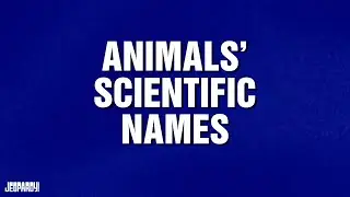 Animals' Scientific Names | Category | JEOPARDY!