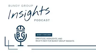 Season 1 Conclusion | Gratitude, Highlights, and What's Next for Bundy Group Insights