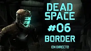 Border - DEAD SPACE #06 - DIRECTAMBULO emitido en TWITCH - on fire!!