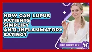 How Can Lupus Patients Simplify Anti-inflammatory Eating? - Lupus Wellness Guide