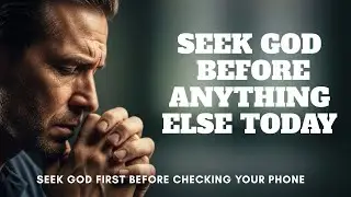 Begin Your Day WIth God || Morning Prayer to Seek God Before All Else