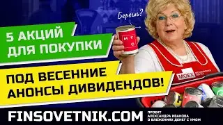 5 акций для покупки под весенние анонсы дивидендов!