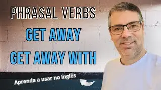 Como usar GET AWAY / GET AWAY WITH no INGL&Ecirc;S? #phrasalverbs