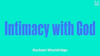 Intimacy with God | Rachael Wooldridge