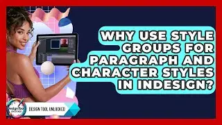 Why Use Style Groups For Paragraph And Character Styles In InDesign? - Design Tool Unlocked
