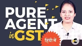 Pure Agent in GST - Provision explained in Hindi by CA Shaifaly Girdharwal