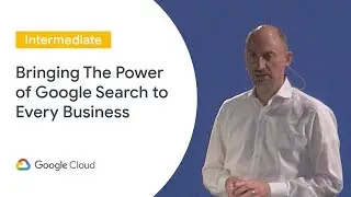 Bringing The Power of Google Search to Every Business (Cloud Next &lsquo;19 UK)