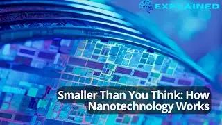 Smaller Than You Think: How Nanotechnology Works