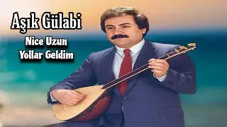 AŞIK GÜLABİ NİCE UZUN YOLLAR GELDİM