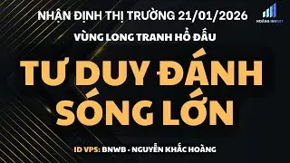 Nhận định thị trường 21/01/2026: TƯ DUY Đ&Aacute;NH S&Oacute;NG LỚN