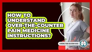 How To Understand Over-The-Counter Pain Medicine Instructions?