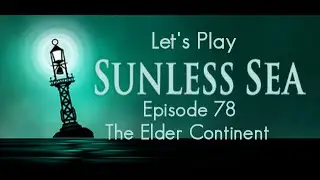Let's Play Sunless Sea - Episode 78 - The Elder Continent