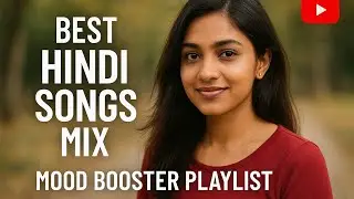 Best Hindi Songs Mix | Mood Booster Playlist | Trending And Best Songs .