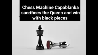 Chess Machine Capablanka sacrifices the Queen and win with black pieces.