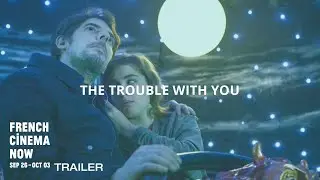 French Cinema Now 2019 Trailer: The Trouble With You