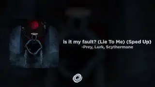 -Prey, Lurk, Scythermane - is it my fault? (Lie To Me) (Sped Up)