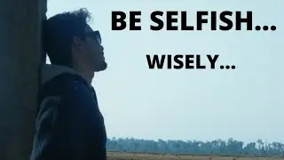 Be Selfish | What is selfishness? | Let's understand | #perspectives #selfish #introspection