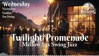 Wednesday: Twilight Promenade &ndash; November: Golden Sax Swing [Mellow Sax Swing Jazz]