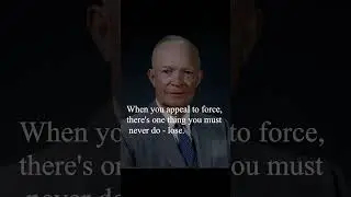 Dwight Eisenhower Quote - When you appeal to force, there's one thing you must never do - lose...