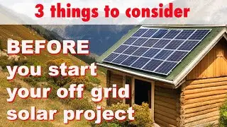 Thinking about building an off grid solar setup?  3 things to consider before you start.