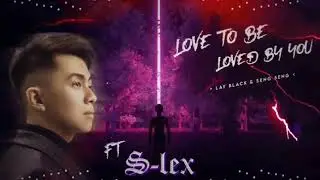 Love To Be Love By You - TH Ft S-Lex (Lex Lex) - (Seng Seng ft Lay Black)