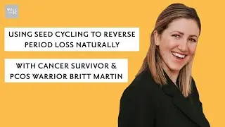 Using Seed Cycling to Reverse Amenorrhea Naturally with Cancer Survivor & PCOS Warrior Britt Martin