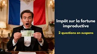 Impot sur la fortune improductive : deux questions en suspens PLF2026